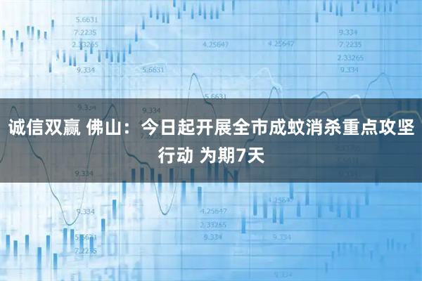 诚信双赢 佛山：今日起开展全市成蚊消杀重点攻坚行动 为期7天