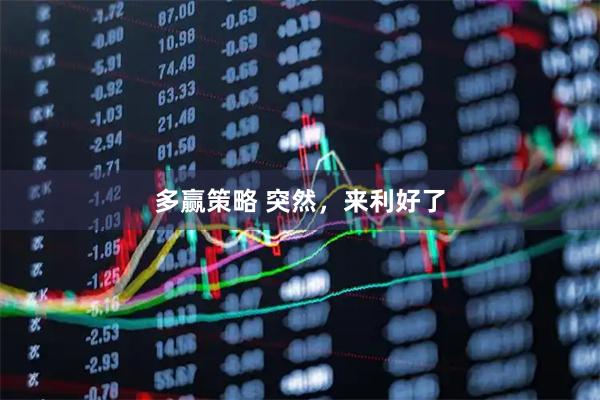 多赢策略 突然，来利好了